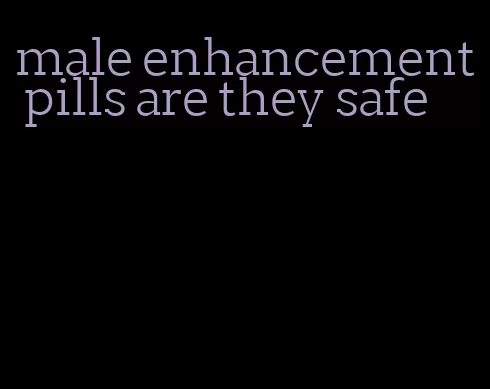 male enhancement pills are they safe