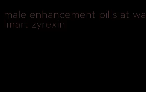 male enhancement pills at walmart zyrexin