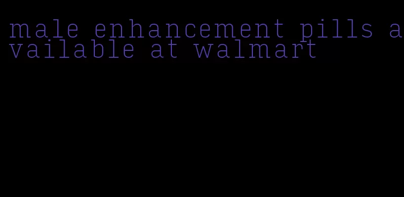 male enhancement pills available at walmart