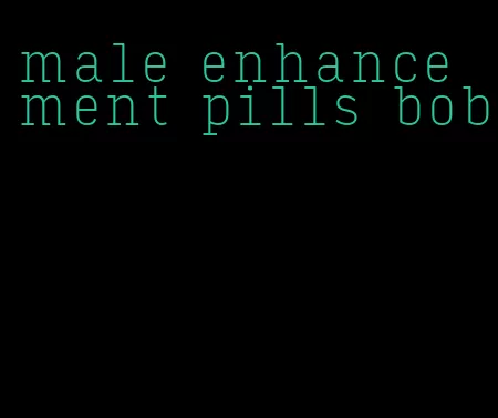 male enhancement pills bob