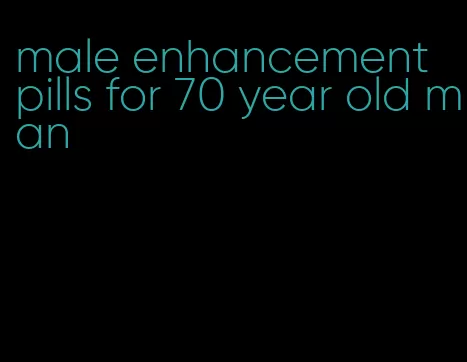 male enhancement pills for 70 year old man