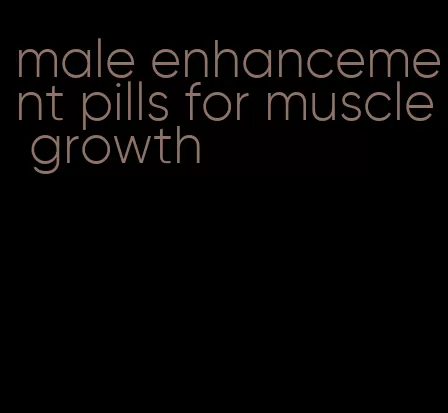 male enhancement pills for muscle growth