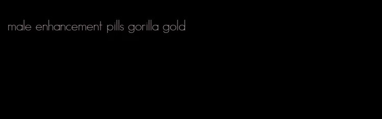 male enhancement pills gorilla gold