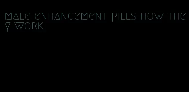 male enhancement pills how they work