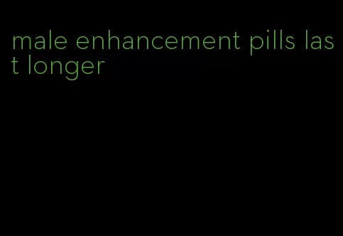 male enhancement pills last longer