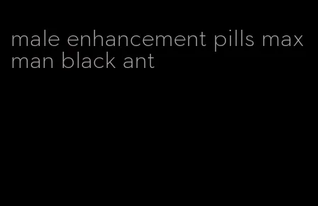 male enhancement pills maxman black ant