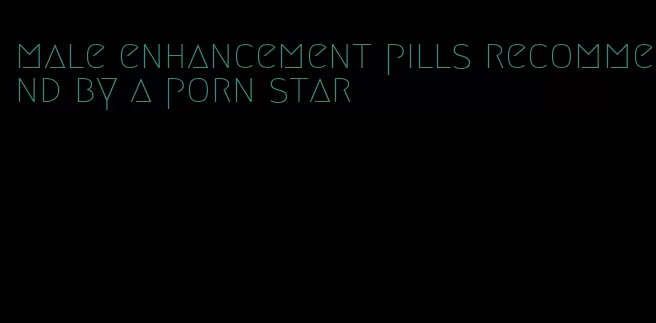 male enhancement pills recommend by a porn star