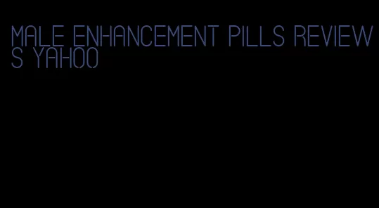 male enhancement pills reviews yahoo