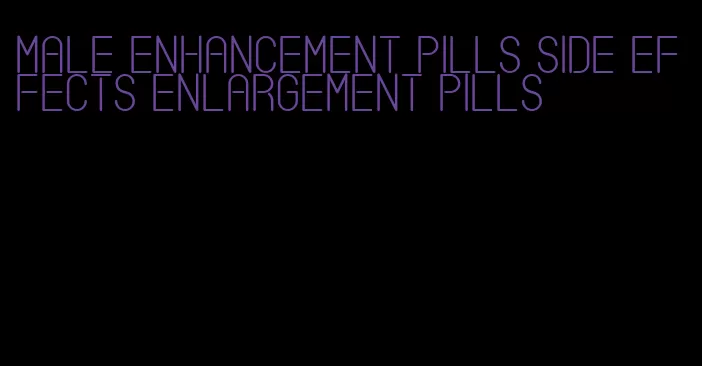 male enhancement pills side effects enlargement pills