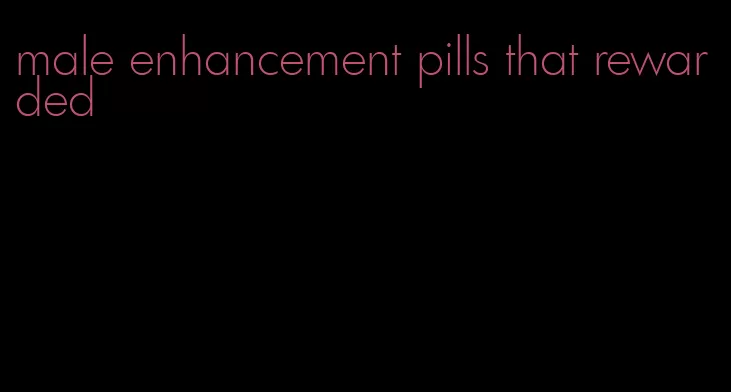 male enhancement pills that rewarded