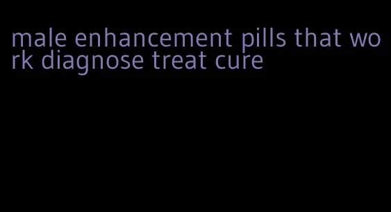 male enhancement pills that work diagnose treat cure