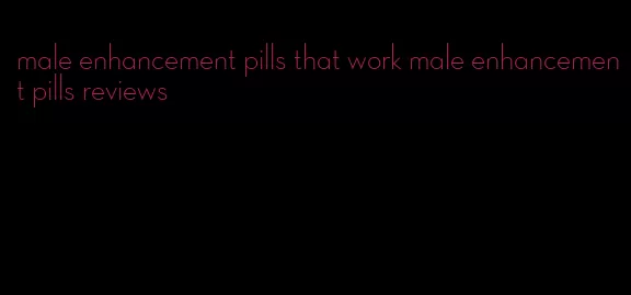 male enhancement pills that work male enhancement pills reviews