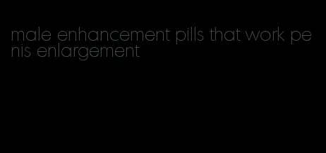 male enhancement pills that work penis enlargement