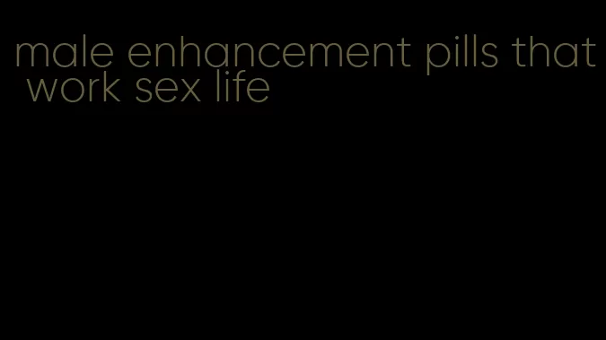 male enhancement pills that work sex life