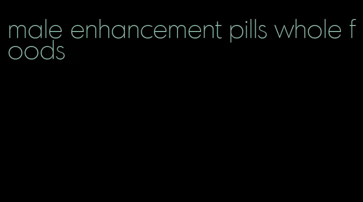 male enhancement pills whole foods