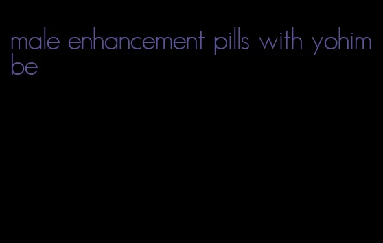 male enhancement pills with yohimbe