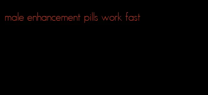 male enhancement pills work fast