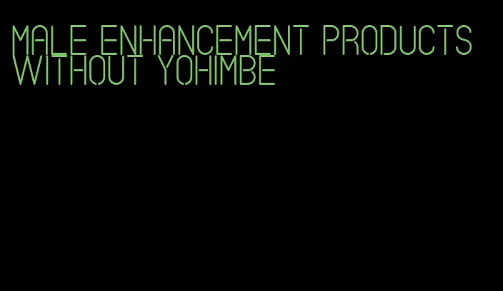 male enhancement products without yohimbe