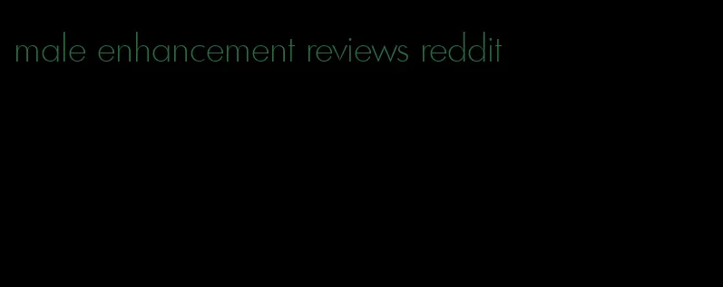 male enhancement reviews reddit