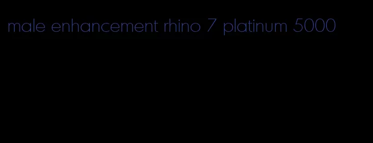 male enhancement rhino 7 platinum 5000