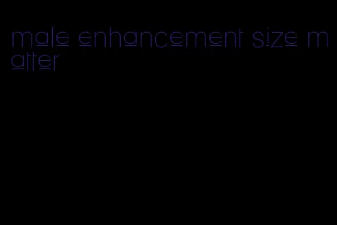 male enhancement size matter