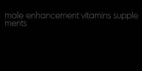 male enhancement vitamins supplements