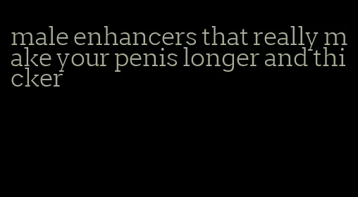 male enhancers that really make your penis longer and thicker