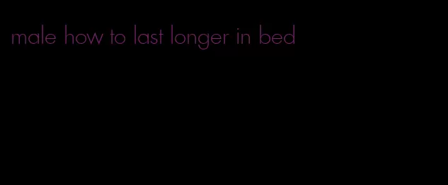 male how to last longer in bed