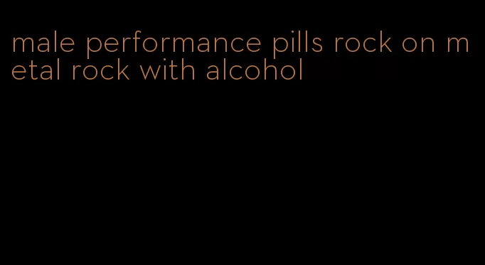 male performance pills rock on metal rock with alcohol