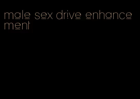 male sex drive enhancement