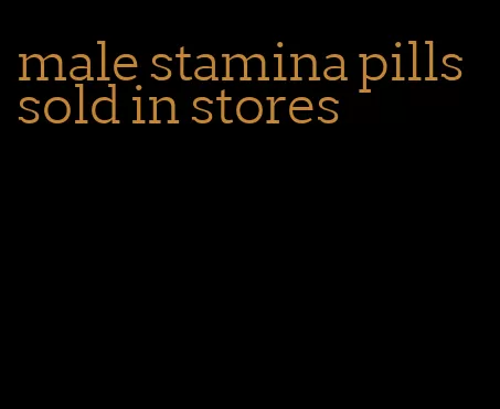 male stamina pills sold in stores