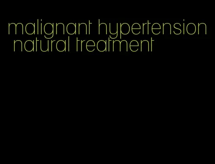 malignant hypertension natural treatment