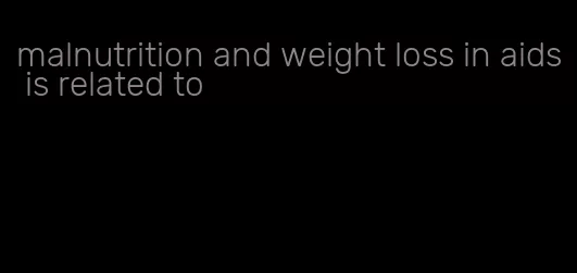 malnutrition and weight loss in aids is related to