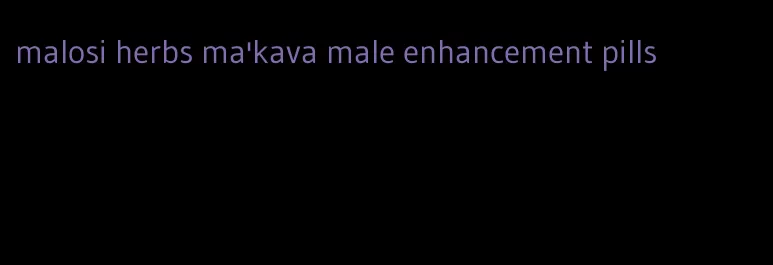 malosi herbs ma'kava male enhancement pills