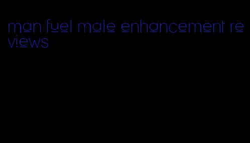 man fuel male enhancement reviews