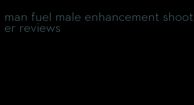 man fuel male enhancement shooter reviews