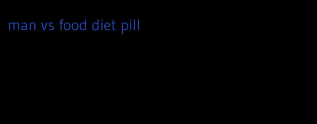 man vs food diet pill