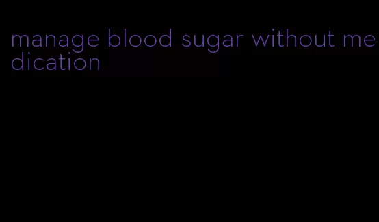 manage blood sugar without medication