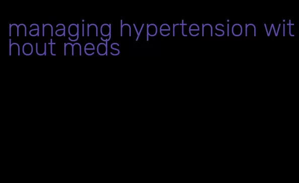 managing hypertension without meds