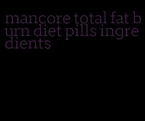 mancore total fat burn diet pills ingredients