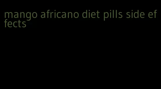 mango africano diet pills side effects