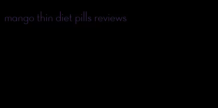 mango thin diet pills reviews