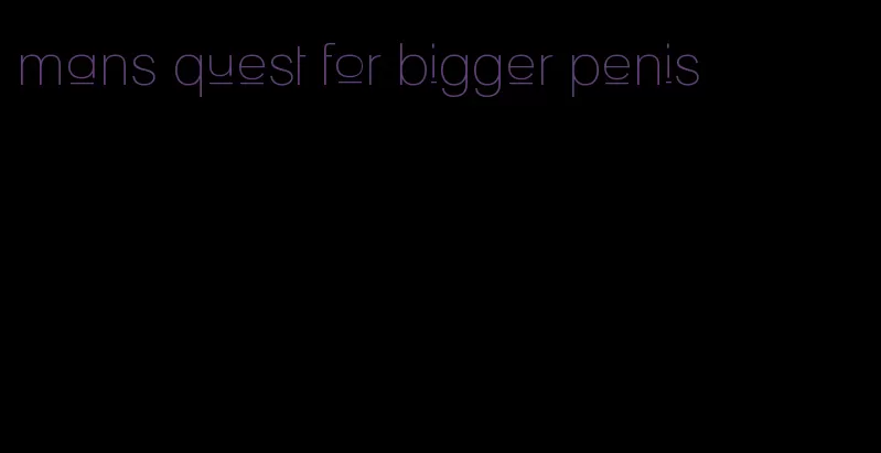 mans quest for bigger penis