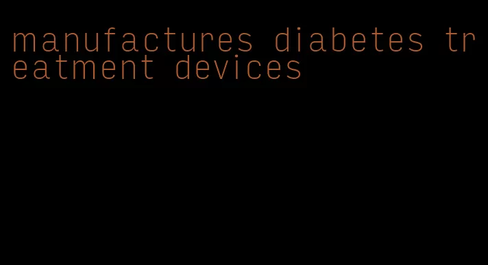 manufactures diabetes treatment devices