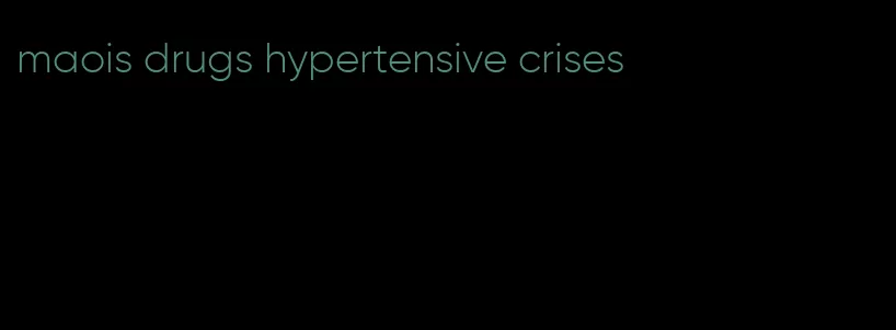 maois drugs hypertensive crises