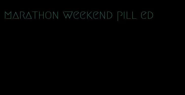 marathon weekend pill ed