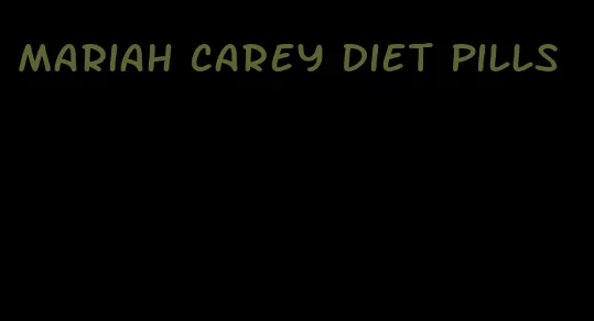 mariah carey diet pills