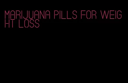 marijuana pills for weight loss