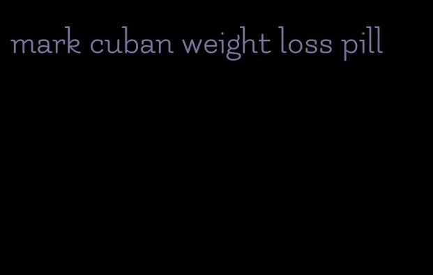 mark cuban weight loss pill