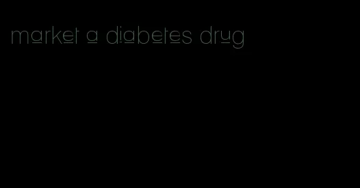 market a diabetes drug